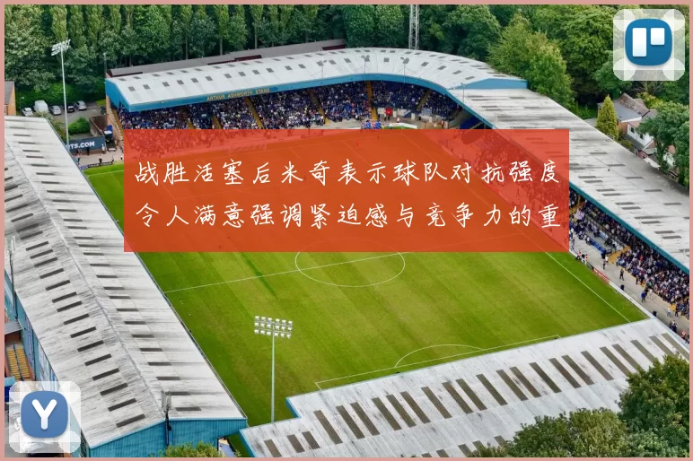 战胜活塞后米奇表示球队对抗强度令人满意强调紧迫感与竞争力的重要性